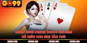 Cách Chơi Poker Texas Holdem - Dễ Hiểu Cho Mọi Tân Thủ