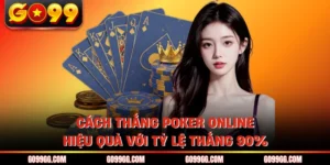 Cách Thắng Poker Online - Hiệu Quả Với Tỷ Lệ Thắng 90%