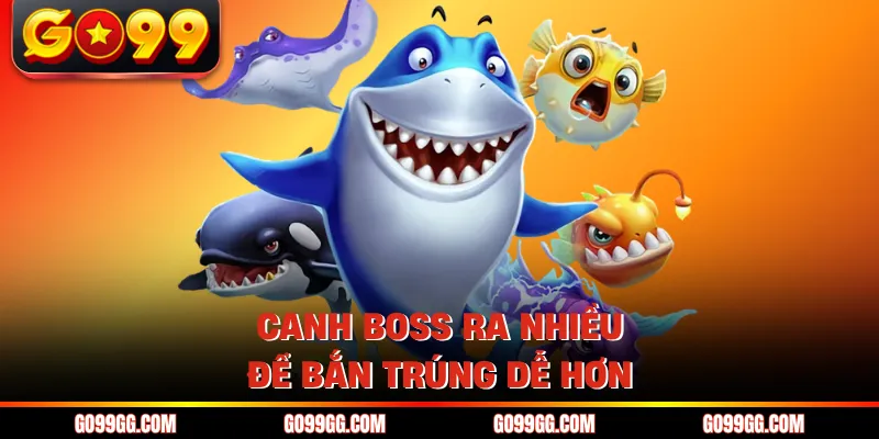 Canh boss ra nhiều để bắn trúng dễ hơn