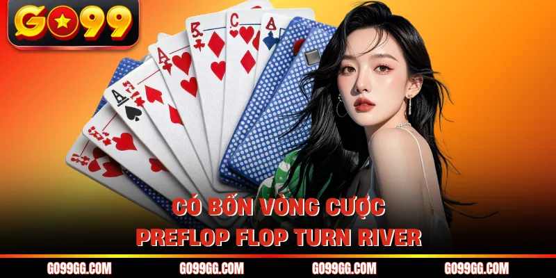 Có bốn vòng cược preflop flop turn river