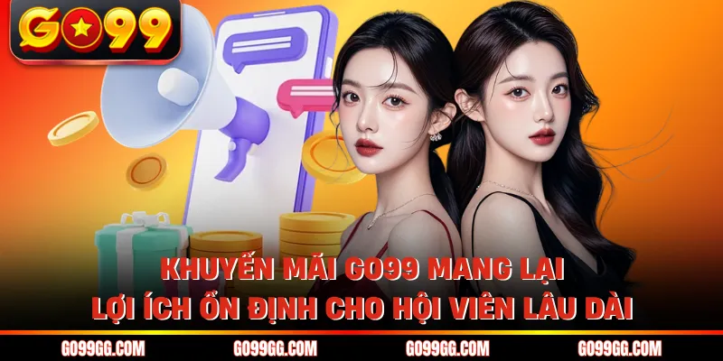 Khuyến mãi GO99 mang lại lợi ích ổn định cho hội viên lâu dài