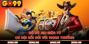 Nổ Hũ Jili Điện Tử - Cơ Hội Đổi Đời Với 1000X Thưởng